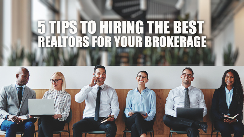 5 Tips to Hiring the Best Realtors for your Brokerage